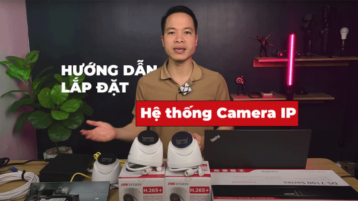 Hướng dẫn lắp đặt hệ thống Camera IP Hikvision tại nhà với chi phí giảm đến 20%
